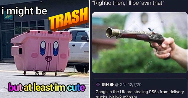 funny gaming memes -  I might be trash but at least I'm cute -  kirby dumpster - people in the UK are robbing delivery trucks for PS5's -  rightio then mate