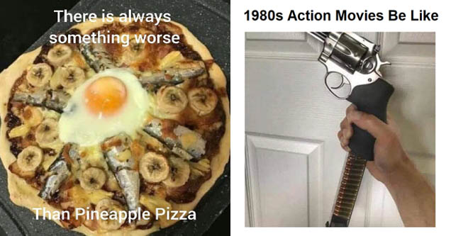 if 2020 - There is always something worse Than Pineapple Pizza | guns in video games memes - 1980s Action Movies Be Lo