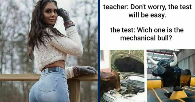 tight jeans | mechanical bull meme - teacher Don't worry, the test will be easy. the test Wich one is the mechanical bull?