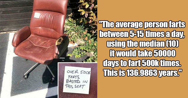 people who did the math -  fart math -  it would take 183 years for a person to fart 500 thousand times