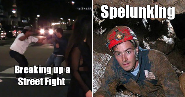 things people did once but will never do again -  Spelunking -  breaking up a street fight