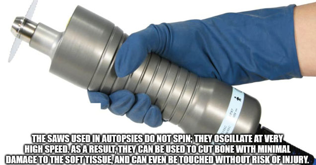 PX7 Ov 3 The Saws Used In Autopsies Do Not Spin; They Oscillate At Very High Speed. As A Result, They Can Be Used To Cut Bone With Minimal Damage To The Soft Tissue And Can Even Be Touched Without Risk Of Injury. imgflip.com