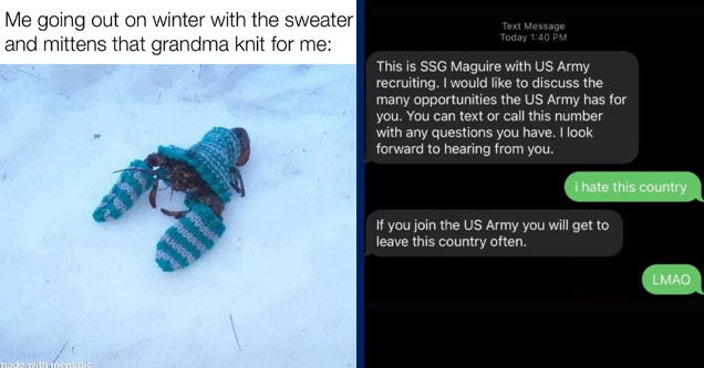 lobster snow - Me going out on winter with the sweater and mittens that grandma knit for me made with mematic | screenshot - Text Message Today This is Ssg Maguire with Us Army recruiting. I would to discuss the many opportunities the Us Army has for you.