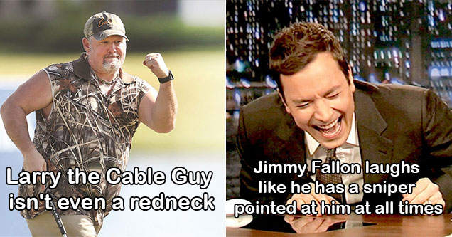 celebrities with fake personalities -  Larry the cable guy and jimmy fallon