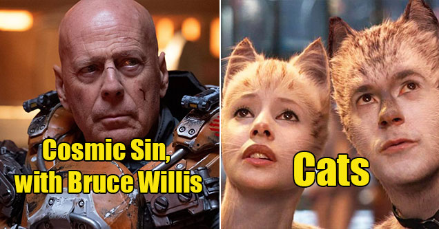 bad movies and shows you should avoid watching -  Cats the musical -  Cosmic Sin with Bruce Willis