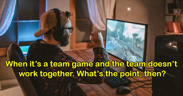 things gamers hate - when it's a team game and nobody works together