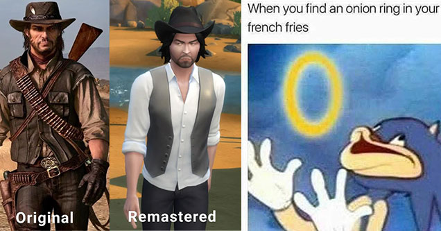 funny gaming memes -  Red Dead Redemption 2 -  Original vs Remastered -  when you find an onion ring in your fries - sonic smiling for glowing ring