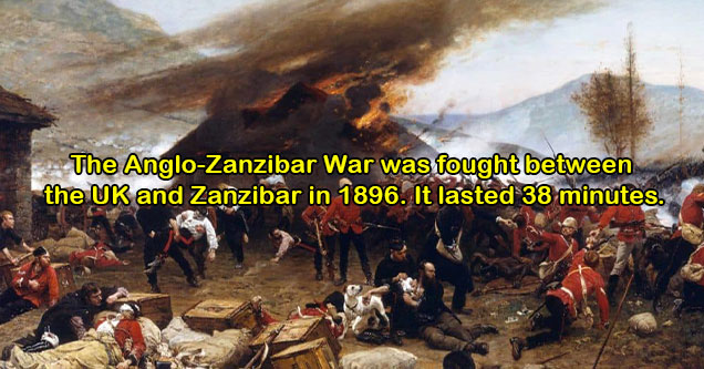 Absurd historical events. - The Anglo-Zanzibar War was fought between the UK and Zanzibar in 1896. It lasted 38 minutes