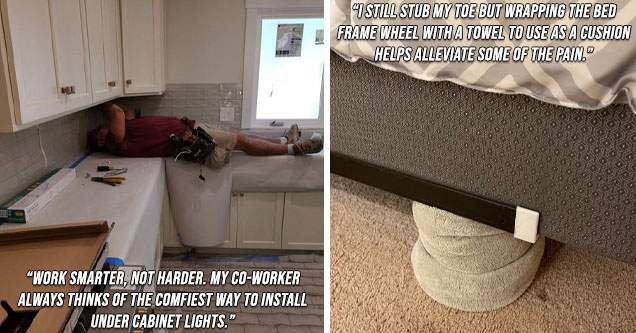 countertop - Work smarter, not harder. My co-worker always thinks of the comfiest way to install under cabinet lights. | floor - I still stub my toe but wrapping the bed frame wheel with a towel to use as a cushion helps alleviate some of the pain.