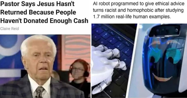 cringe pics full of facepalm -  a robot became a racist after reading history - pastor says Jesus hasn't returned because people haven't donated enough