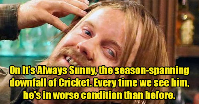 best running gags on tv -  It's Always Sunny -  Cricket getting worse and worse