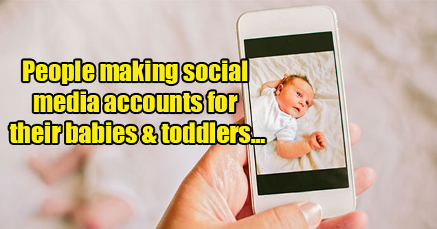 trends that need to stop -  people making social media accounts for their babies and toddlers