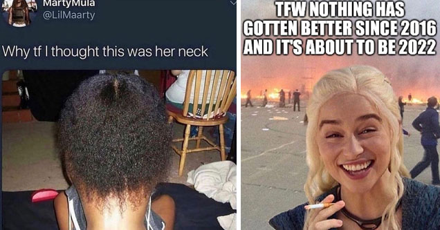 twisted memes - thought that was her neck - Marty Mula Why tf I thought this was her neck Be | twisted memes - high are you yes - Tfw Nothing Has Gotten Better Since 2016 And It'S About To Be 2022 Wegal imgflip.com