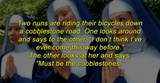 praying nun gif - Two nuns riding their bicycles down a cobblestone road.One looks around and says to the other, “I don’t think I’ve ever come this way before.”The other looks at her and says, “must be the cobblestones.”