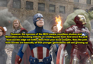 The <a href="https://www.ebaumsworld.com/pictures/62-amazing-facts-about-marvel-movies/87060121/"><strong>Marvel Cinematic Universe</strong></a> has created the most successful movies in history. This is ironic because the MCU is trying to kill movies altogether! <br><br> 
 
No, really. All these sugar-coated popcorn flicks are eroding cinema as an art form. Don’t believe it? Here are a few of the ways the <a href="https://gaming.ebaumsworld.com/pictures/avengers-disassembled-10-things-that-went-wrong-with-marvels-avengers/86930550/"><strong>MCU</strong></a> has ruined modern filmmaking.