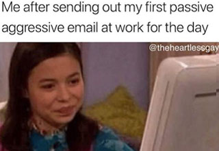 work email meme - Me after sending out my first passive aggressive email at work for the day