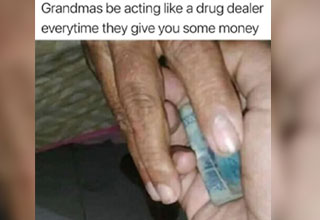 grandma giving money meme - Grandmas be acting a drug dealer everytime they give you some money