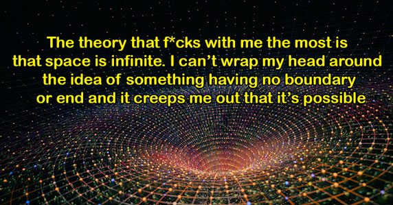 crazy theories that are hard to fathom -  the infinite amount of space