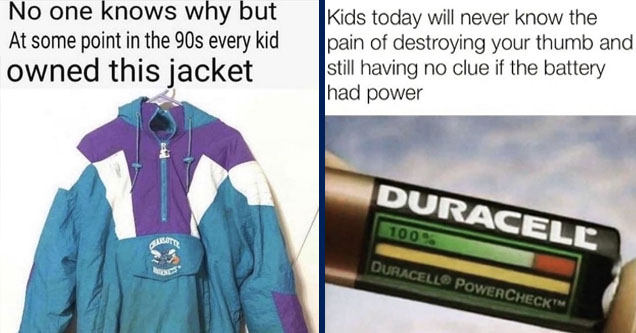 90s jacket meme - No one knows why but At some point in the 90s every kid owned this jacket Rornets | electronics accessory - Kids today will never know the pain of destroying your thumb and still having no clue if the battery had power Duracell 100. Dura