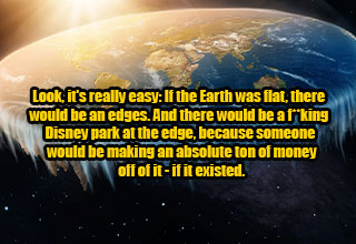 Let's get real: there is nobody quite as stupid as a flat earther. And many of us spend our time trying to figure out how to convince these idiots they are wrong.<br><br>

What better way to discover the answer than by checking with former flat earthers? Here are the stories of how many people finally saw the light (or sphere, in this case).