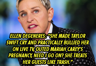 ellen degeneres - Ellen DeGeneres, she made Taylor Swift cry and practically bullied her on live TV, outted Mariah Carey’s pregnancy, need I go on? She treats her guests like trashReddit quote, u/brooke0127