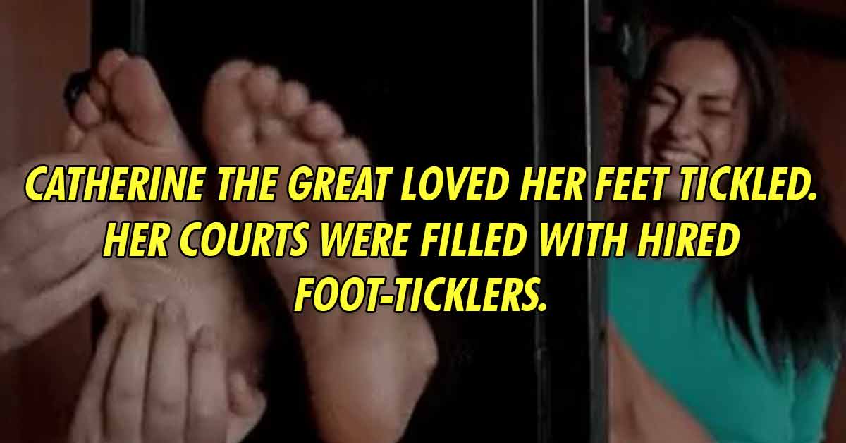 hand - Catherine the Great loved her feet tickled. Her courts were filled with hired foot-ticklers.