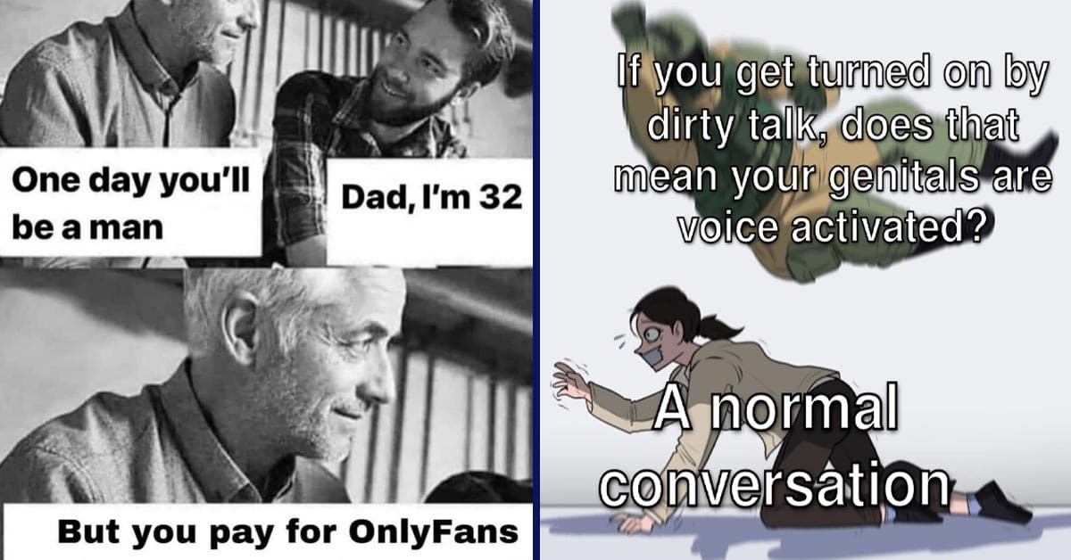 wiper blade meme - One day you'll be a man Dad, I'm 32 But you pay for OnlyFans  | quiet kid memes - If you get turned on by dirty talk, does that mean your genitals are voice activated? A normal conversation