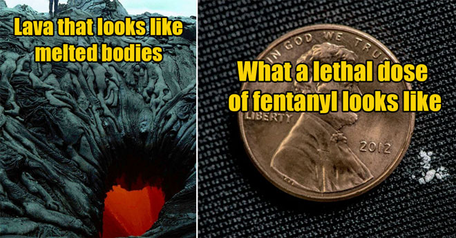 fascinating pics -  molten lava that looks like melted bodies - lethal dose of fentanyl