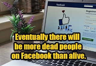 wtf facts  -e eventually there will be more dead people on facebook than alive
