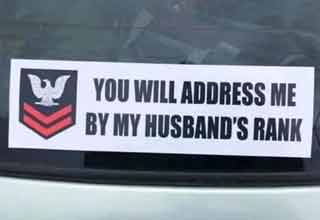 a bumper sticker that says you will address me as my husbands rank