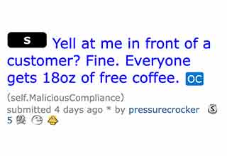<a href="https://www.reddit.com/r/MaliciousCompliance/comments/zwkg3b/yell_at_me_in_front_of_a_customer_fine_everyone/?context=3"><strong>U/pressurecrocker’s</strong></a> boss felt the need to belittle her in front of a customer for ‘skimping out’ on his coffee order. Thing is, her boss makes up new rules on the spot, and makes her look stupid in the process. Needless to say, this frustrates OP. She should have known to use the soda cups for coffee, even if they’re 18 more ounces than the normal coffee cups. Good thing she amended the behavior… <br><br>

Thanks to one incident of mistreatment of an employee, this inconsiderate boss earned herself a huge increase in expenses and a lot of jittery customers. 
