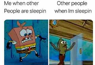 me when other people are sleeping - other people when I am sleeping