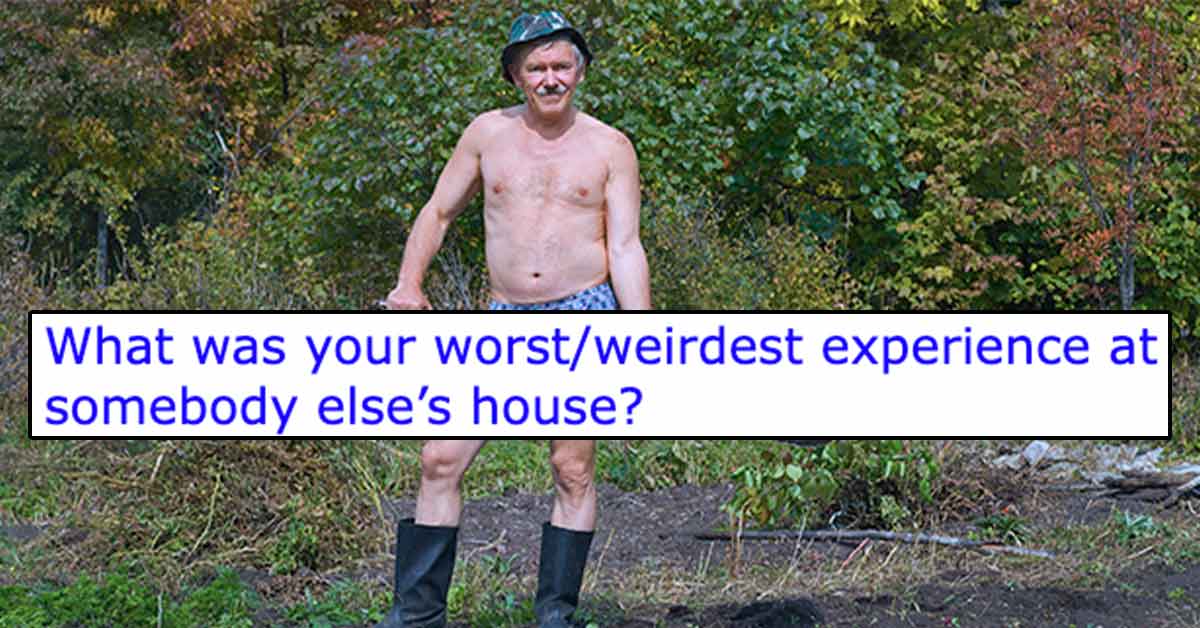 man in his underwear holding a shovel - What was your worst/weirdest experience at somebody else’s house?