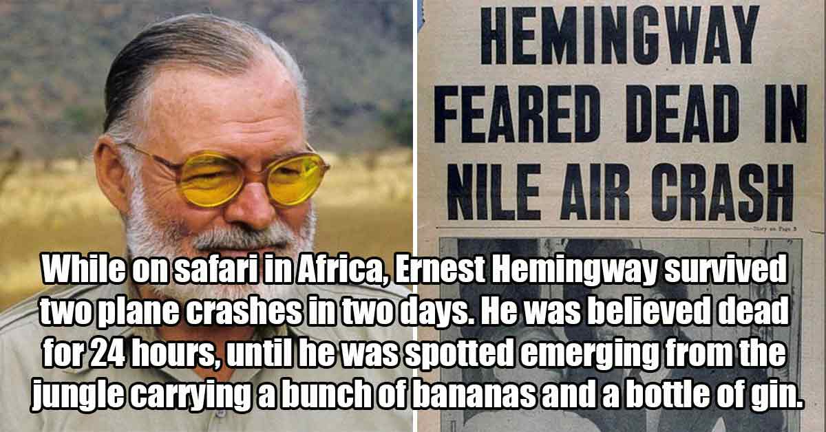 Earnest Hemingway survived two plane crashes