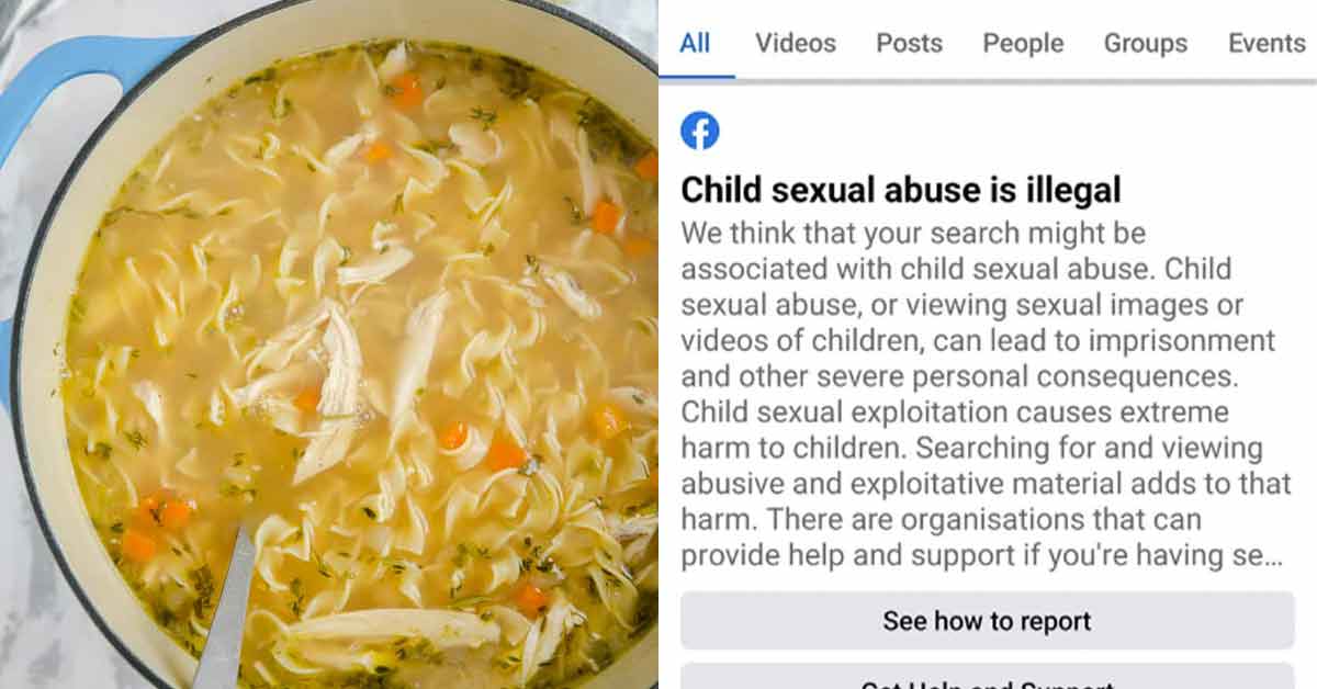 facebook blocks searches for chicken soup and prompts you to get help as it's a code word for child porn