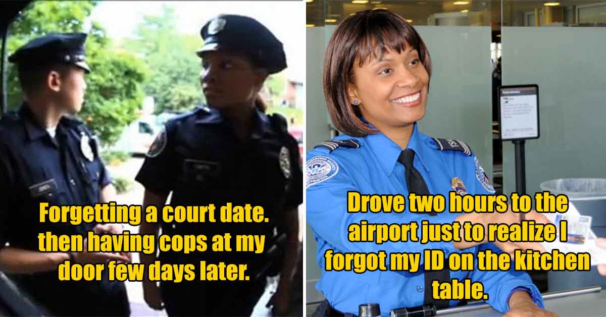 forgetting your ID when going to the airport -  forgetting a court date