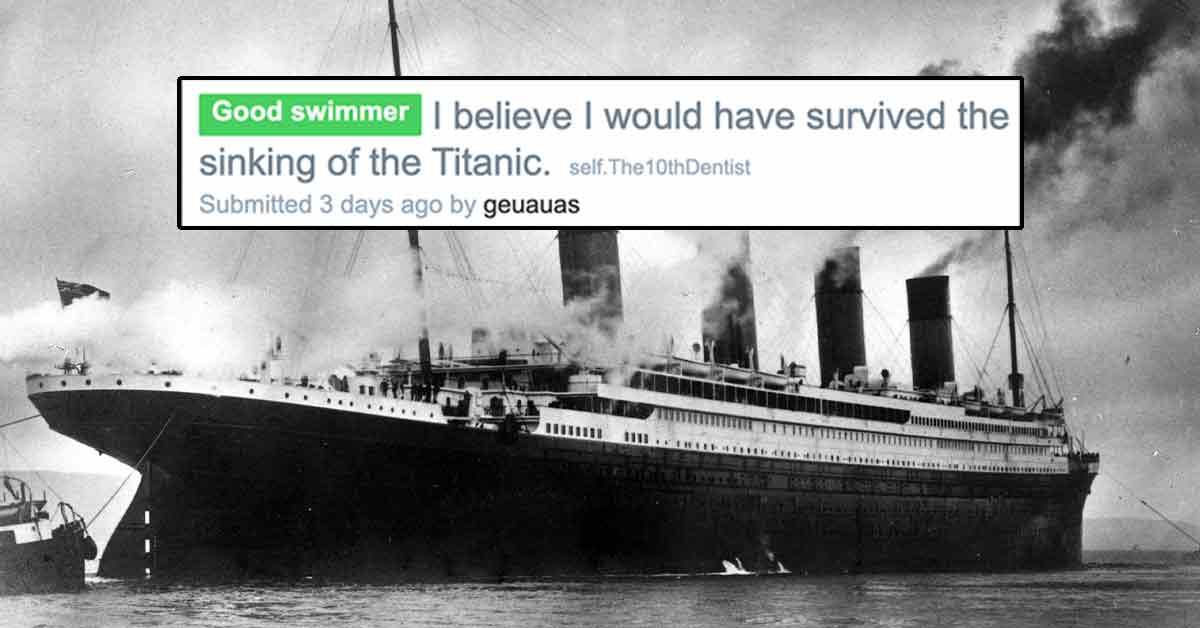 redditor thinks he could survive the titanic
