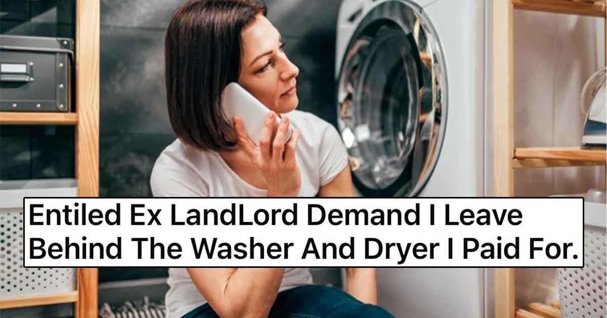 Entitled Ex-Landlord Demands Moving Tennant Leave Behind Washer and Dryer She Paid For Herself