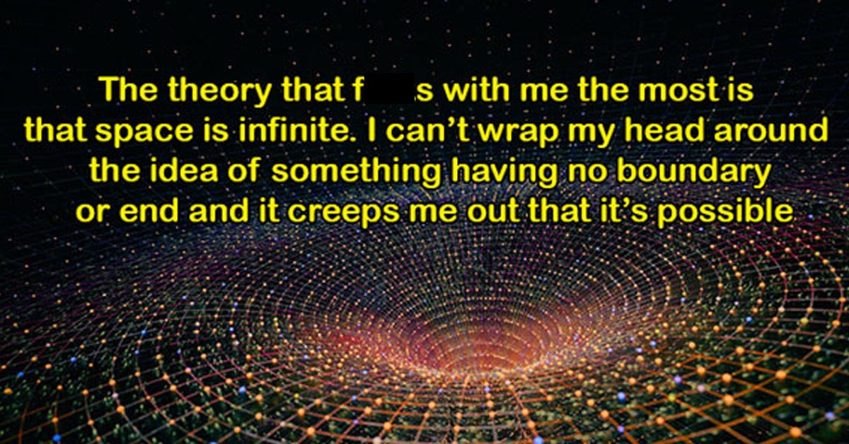 crazy theories that are hard to fathom -  the infinite amount of space