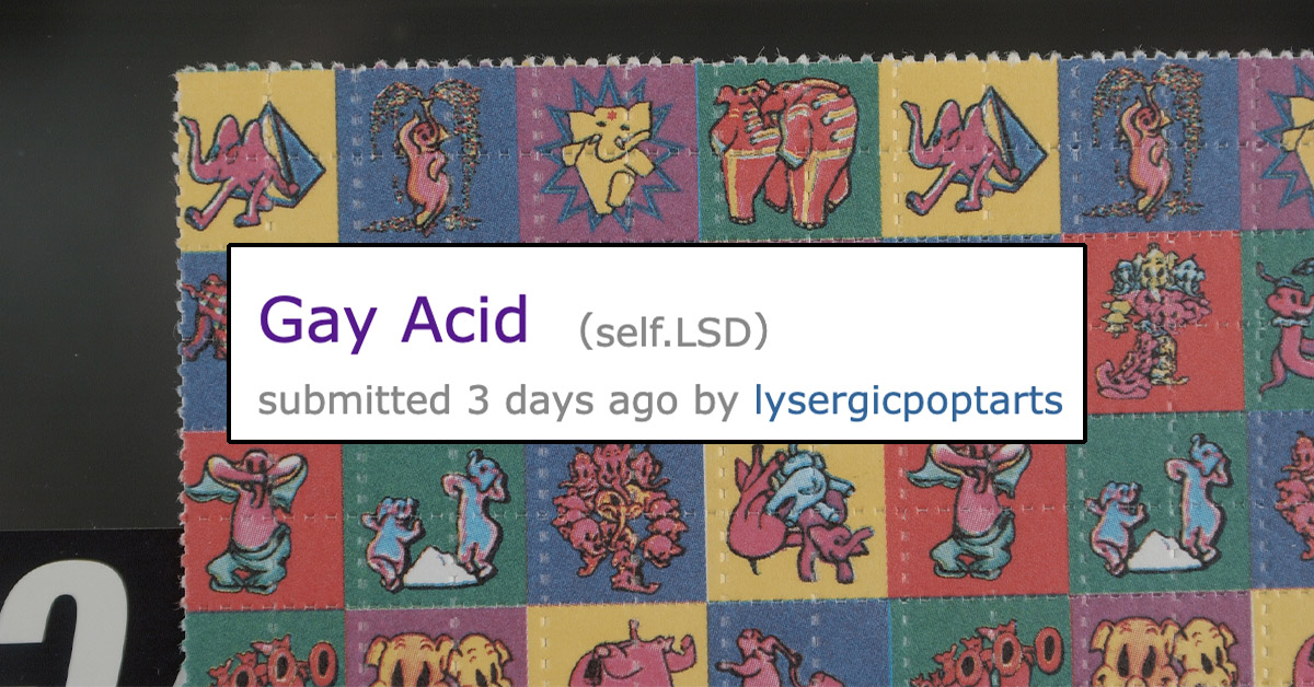 Fellas, Is It Gay to Trip on Acid? Man Claims ‘Batch of Gay Acid’ Turning Friends Gay