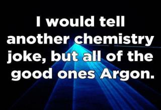 Chemist are bad at telling jokes,they lack the element of surprise...