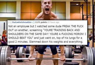 The gym is the prime place to see freakouts